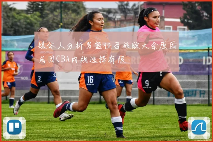 媒体人分析男篮征召旅欧大余原因或因CBA内线选择有限